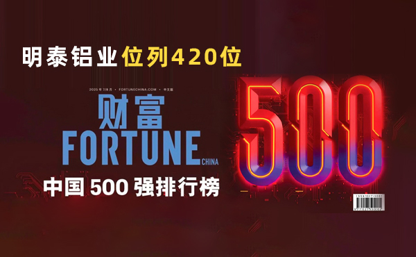 位列第420位！明泰鋁業(yè)躋身2025年《財富》中國500強榜單